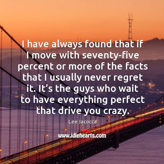 It’s the guys who wait to have everything perfect that drive you crazy. Never Regret Quotes Image