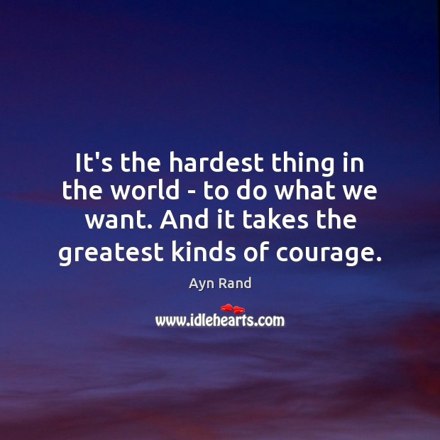 It’s the hardest thing in the world – to do what we Ayn Rand Picture Quote
