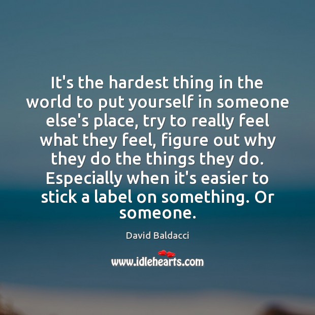 It’s the hardest thing in the world to put yourself in someone David Baldacci Picture Quote