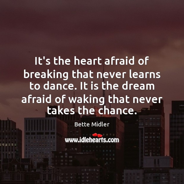 It’s the heart afraid of breaking that never learns to dance. It Bette Midler Picture Quote
