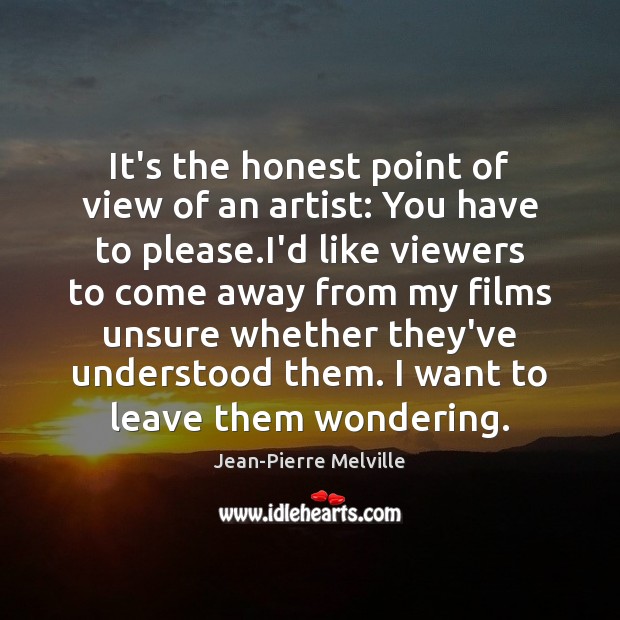 It’s the honest point of view of an artist: You have to Jean-Pierre Melville Picture Quote