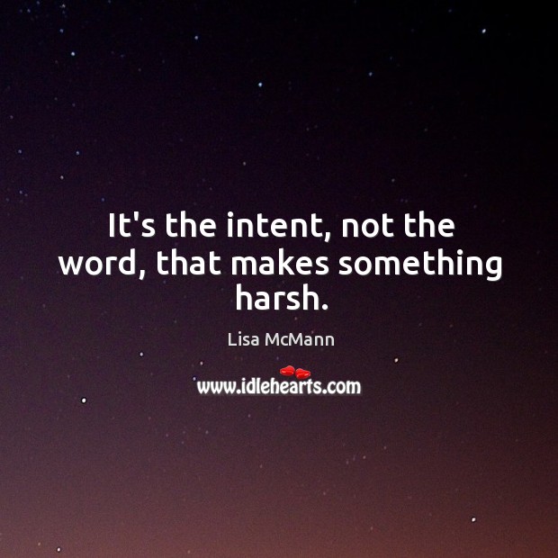 It’s the intent, not the word, that makes something harsh. Image