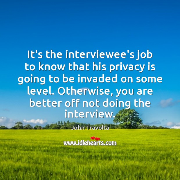 It’s the interviewee’s job to know that his privacy is going to John Travolta Picture Quote
