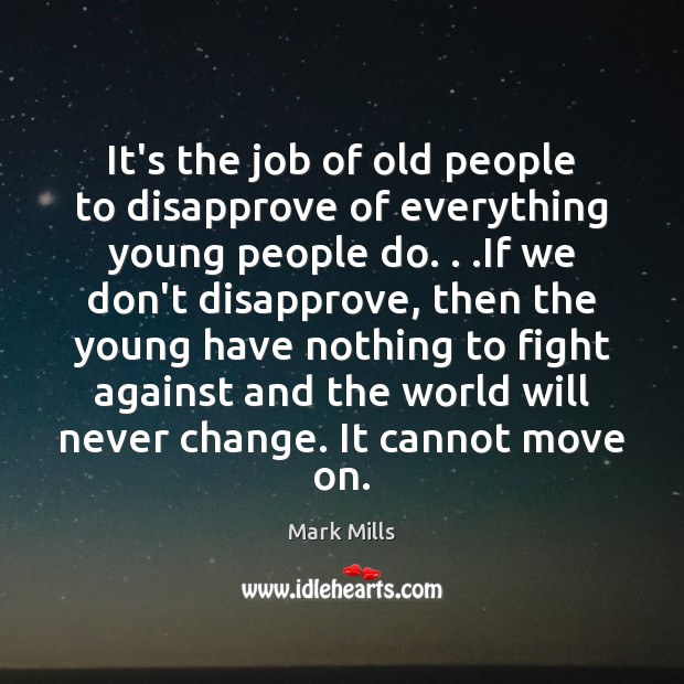 It’s the job of old people to disapprove of everything young people Mark Mills Picture Quote