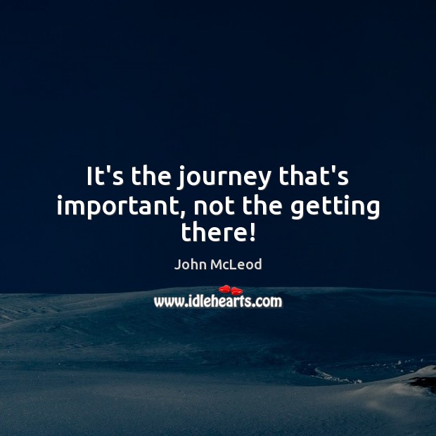 It’s the journey that’s important, not the getting there! Image