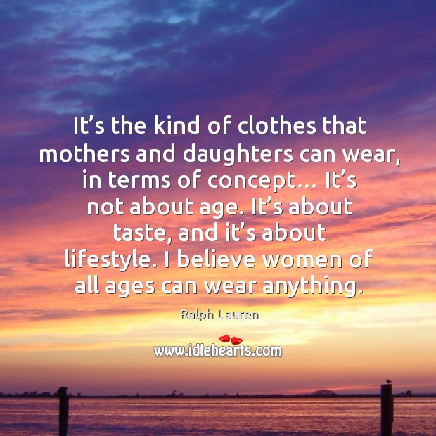 It’s the kind of clothes that mothers and daughters can wear, in terms of concept… Image