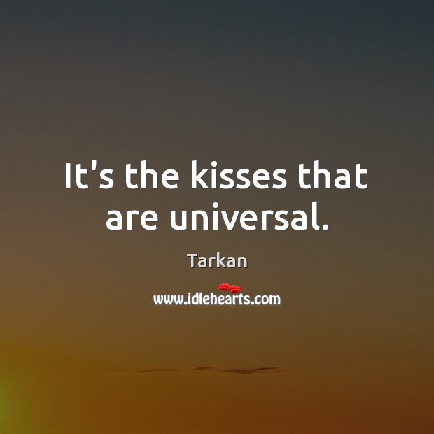 It’s the kisses that are universal. Tarkan Picture Quote