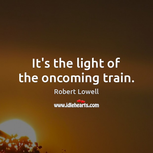 It’s the light of the oncoming train. Image