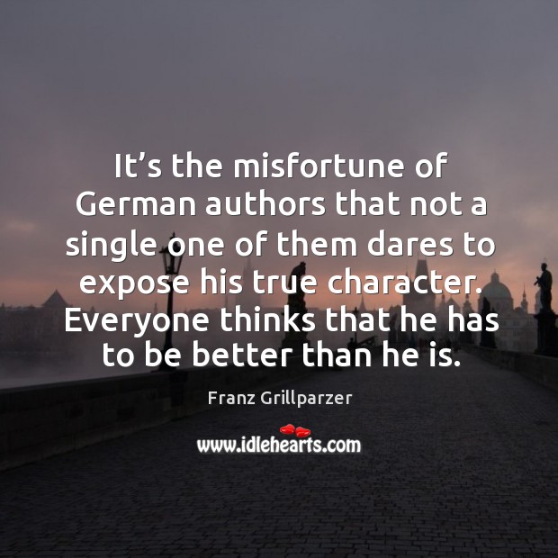 It’s the misfortune of german authors that not a single one of them dares to Franz Grillparzer Picture Quote