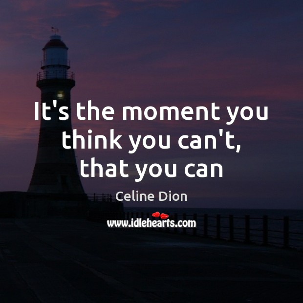 It’s the moment you think you can’t, that you can Image