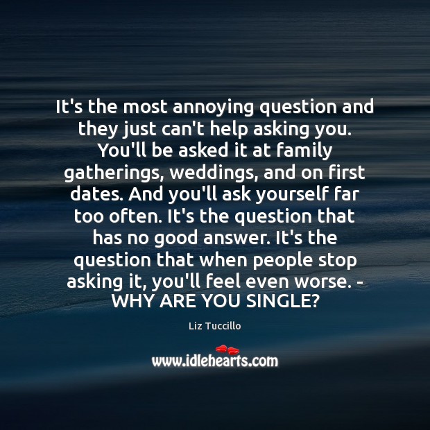 It’s the most annoying question and they just can’t help asking you. Liz Tuccillo Picture Quote