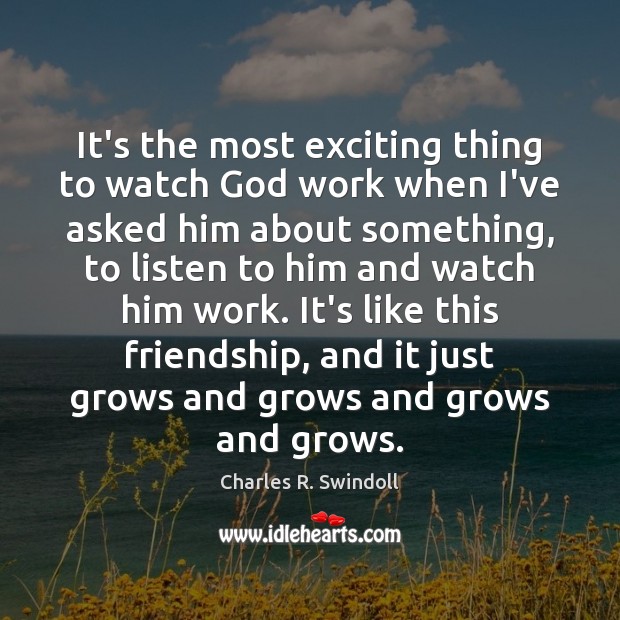 It’s the most exciting thing to watch God work when I’ve asked Charles R. Swindoll Picture Quote