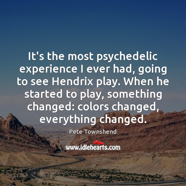 It’s the most psychedelic experience I ever had, going to see Hendrix Pete Townshend Picture Quote