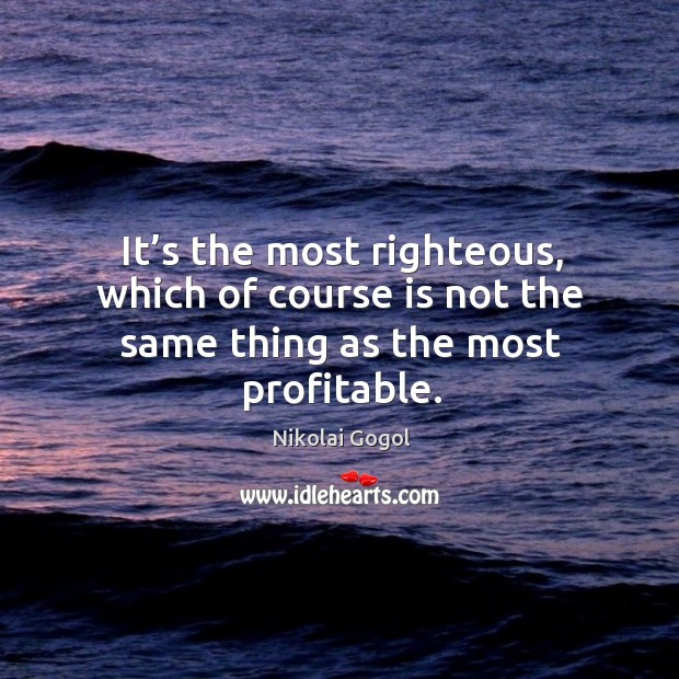 It’s the most righteous, which of course is not the same thing as the most profitable. Image