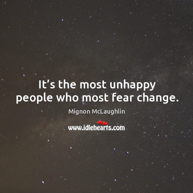 It’s the most unhappy people who most fear change. Image