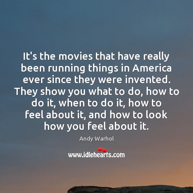 It’s the movies that have really been running things in America ever Andy Warhol Picture Quote