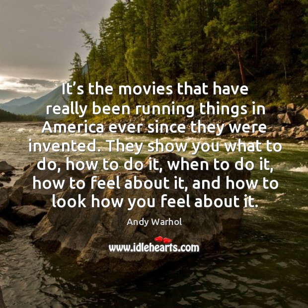It’s the movies that have really been running things in america ever since they were invented. Andy Warhol Picture Quote