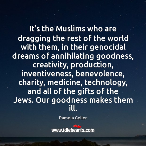 It’s the Muslims who are dragging the rest of the world Pamela Geller Picture Quote