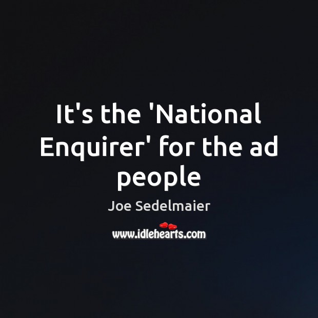 It’s the ‘National Enquirer’ for the ad people Joe Sedelmaier Picture Quote