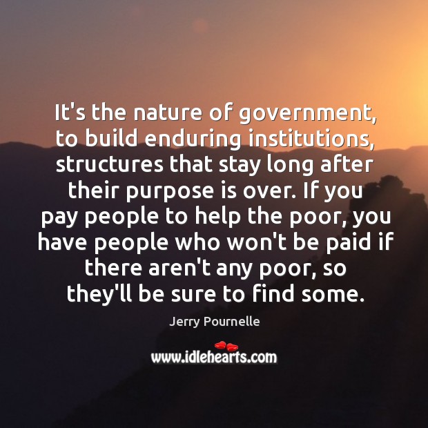 It’s the nature of government, to build enduring institutions, structures that stay Jerry Pournelle Picture Quote