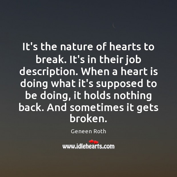 It’s the nature of hearts to break. It’s in their job description. Geneen Roth Picture Quote