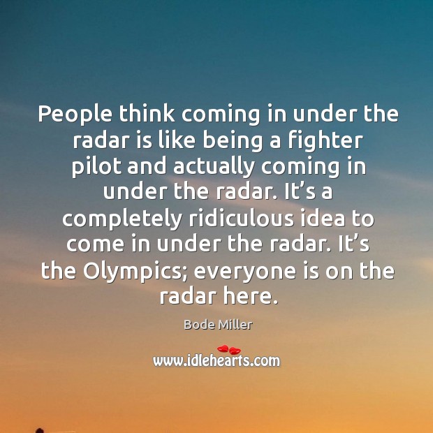 It’s the olympics; everyone is on the radar here. Bode Miller Picture Quote