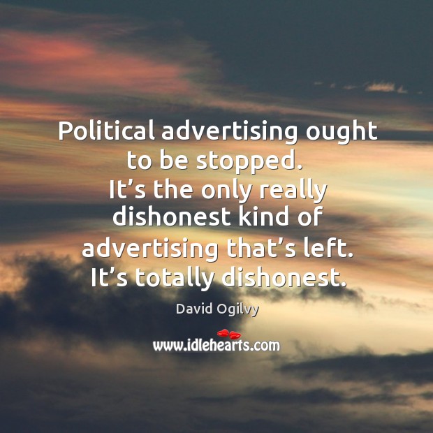 It’s the only really dishonest kind of advertising that’s left. It’s totally dishonest. Image