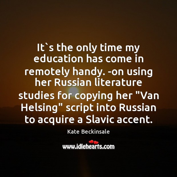 It`s the only time my education has come in remotely handy. Kate Beckinsale Picture Quote