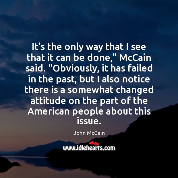 It’s the only way that I see that it can be done,” John McCain Picture Quote