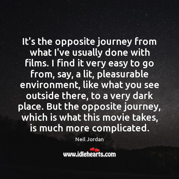 It’s the opposite journey from what I’ve usually done with films. I Neil Jordan Picture Quote