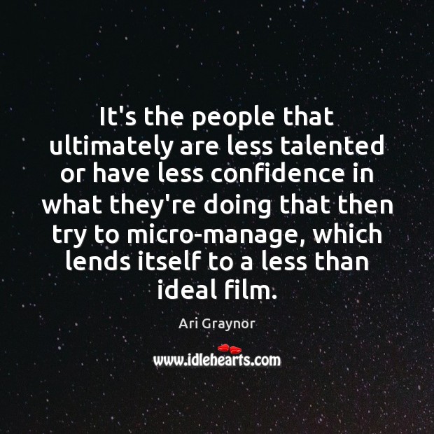 It’s the people that ultimately are less talented or have less confidence Ari Graynor Picture Quote