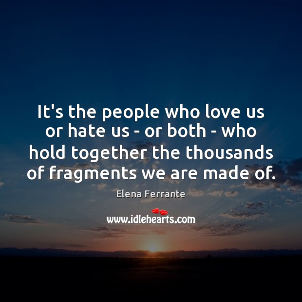 It’s the people who love us or hate us – or both Elena Ferrante Picture Quote