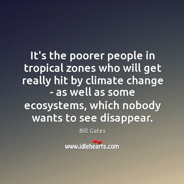 It’s the poorer people in tropical zones who will get really hit Climate Change Quotes Image