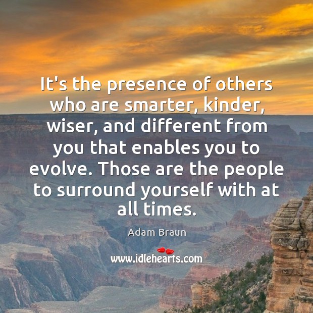 It’s the presence of others who are smarter, kinder, wiser, and different Adam Braun Picture Quote