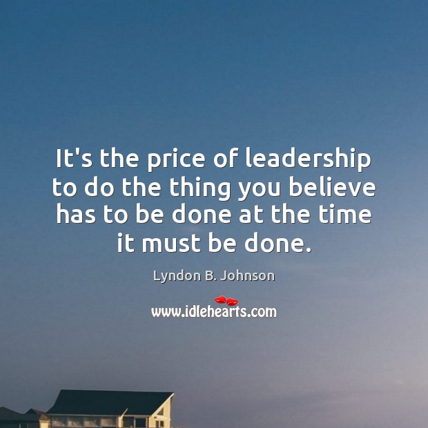 It’s the price of leadership to do the thing you believe has Lyndon B. Johnson Picture Quote