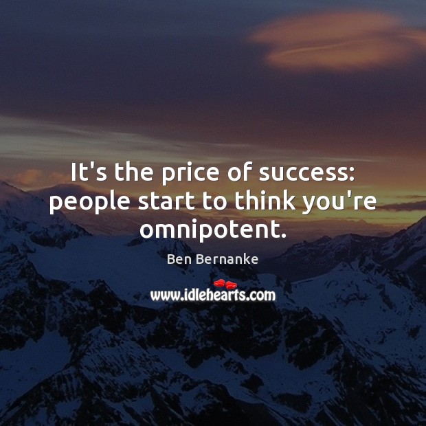 It’s the price of success: people start to think you’re omnipotent. Image