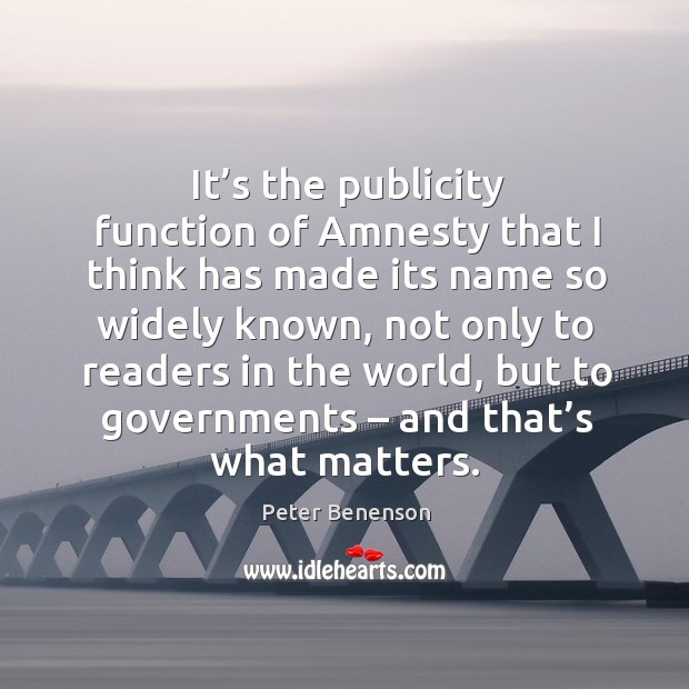 It’s the publicity function of amnesty that I think has made its name so widely known Peter Benenson Picture Quote