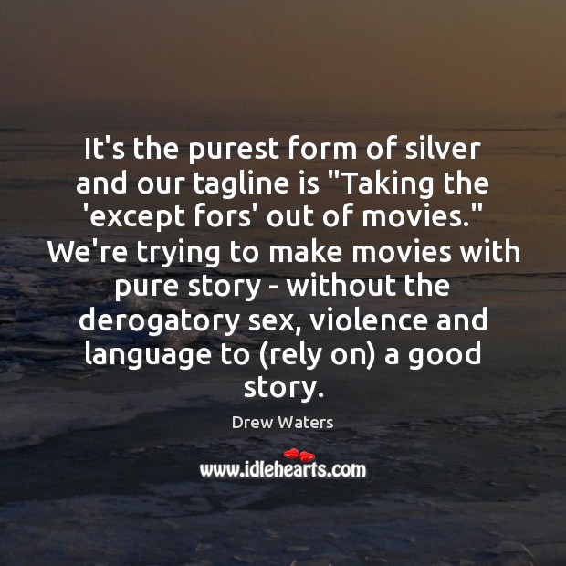 It’s the purest form of silver and our tagline is “Taking the Movies Quotes Image