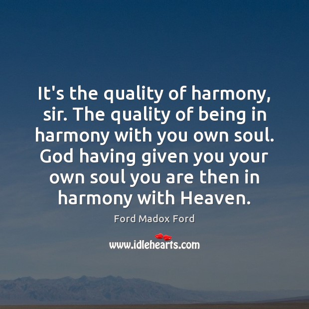 It’s the quality of harmony, sir. The quality of being in harmony Ford Madox Ford Picture Quote