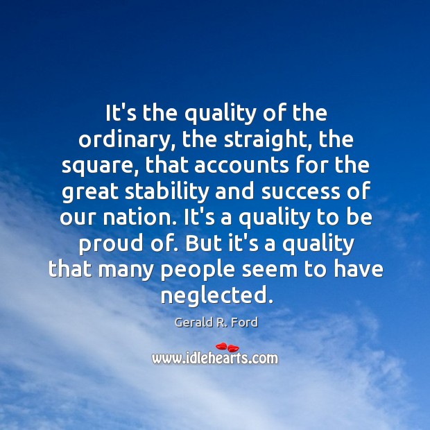 It’s the quality of the ordinary, the straight, the square, that accounts Gerald R. Ford Picture Quote