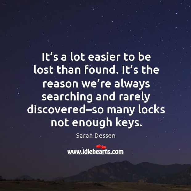 It’s the reason we’re always searching and rarely discovered–so many locks not enough keys. Image