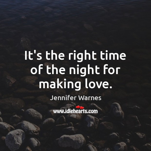 It’s the right time of the night for making love. Making Love Quotes Image