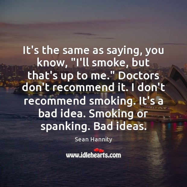It’s the same as saying, you know, “I’ll smoke, but that’s up Image