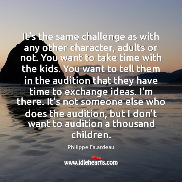 It’s the same challenge as with any other character, adults or not. Philippe Falardeau Picture Quote