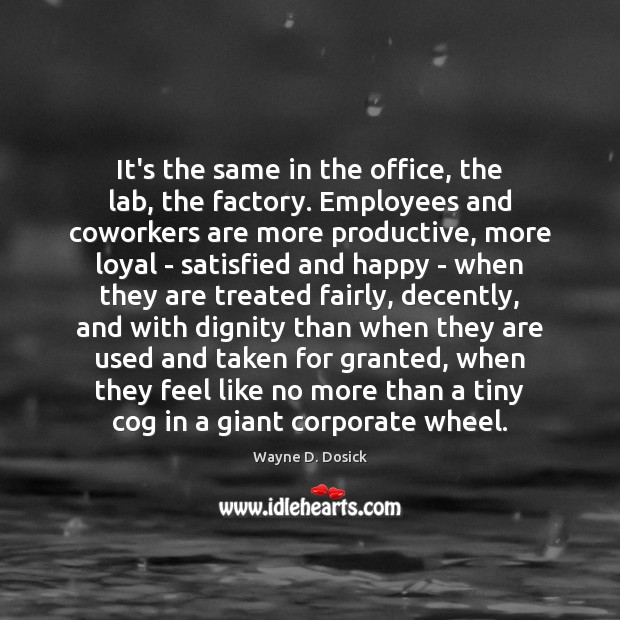 It’s the same in the office, the lab, the factory. Employees and 