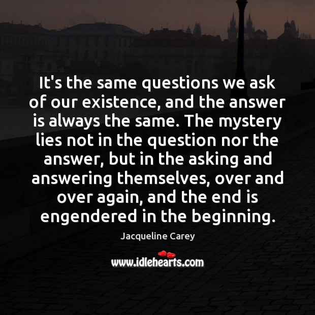It’s the same questions we ask of our existence, and the answer Jacqueline Carey Picture Quote