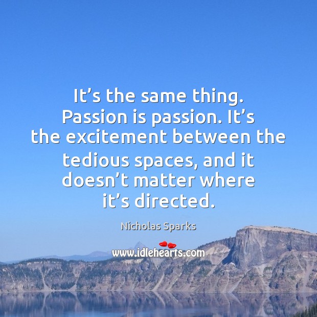 It’s the same thing. Passion is passion. It’s the excitement Image