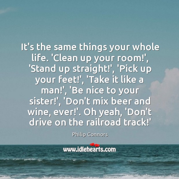 It’s the same things your whole life. ‘Clean up your room!’, Be Nice Quotes Image