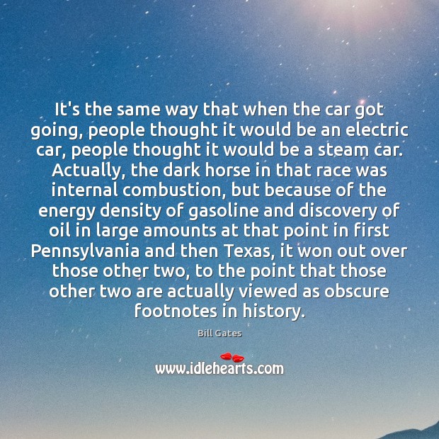 It’s the same way that when the car got going, people thought Bill Gates Picture Quote
