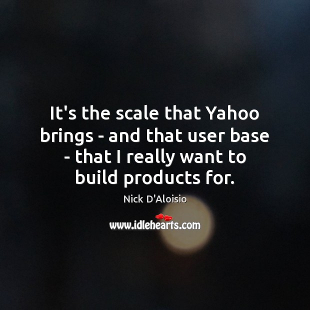 It’s the scale that Yahoo brings – and that user base – Nick D’Aloisio Picture Quote